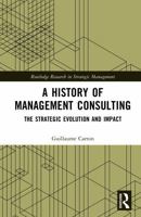 A History of Management Consulting: The Strategic Evolution and Impact (Routledge Research in Strategic Management) 1032914343 Book Cover