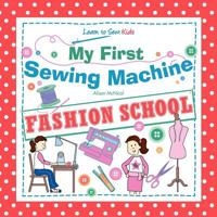 My First Sewing Machine - Fashion School. Learn to Sew: Kids 1908707054 Book Cover