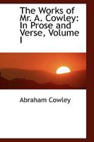 The Works of Mr. A. Cowley: In Prose and Verse, Volume I 0469690526 Book Cover