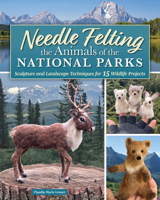 Needle Felting the Animals of the National Parks: Sculpt 12 Wildlife Projects and Majestic Landscapes (Landauer) How to Create Realistic Wool Animals and Armatures for Felters 1639811486 Book Cover