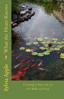 What the Heart Knows: Finding New Life in the Wake of Grief 1523457929 Book Cover