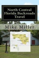 North Central Florida Backroads Travel: Day Trips Off The Beaten Path 1542695929 Book Cover