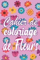 Cahier de coloriage de fleurs: 30 pages de dessins de hautes qualités B087SFTCMY Book Cover