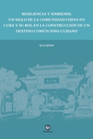 Resiliencia Y Simbiosis: Un Siglo de la Comunidad China En Cuba Y Su Rol En La Construcción de Un Destino Común Sino-Cubano (Spanish Edition) 8412820967 Book Cover