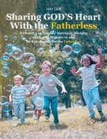 Sharing GOD'S Heart With the Fatherless: A Church's or Couples' Outreach/Ministry on How to Minister to and Be Role Models for the Fatherless B0FKJSWKN5 Book Cover