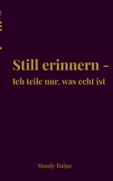 Still erinnern: Ich teile nur, was echt ist (German Edition) 3819241981 Book Cover