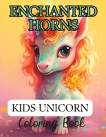 ENCHANTED HORNS: KIDS UNICORN COLORING BOOK B0C5G9L56C Book Cover