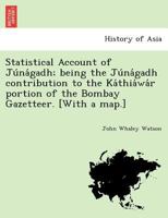 Statistical Account of Júnágadh; being the Júnágadh contribution to the Káthiáwár portion of the Bombay Gazetteer. [With a map.] 1241733090 Book Cover