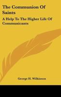 The Communion Of Saints: A Help To The Higher Life Of Communicants: Five Addresses To Communicants (1895) 1276619154 Book Cover
