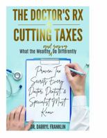 The Doctor's Rx To Cutting Taxes - Proven Tax Secrets Every Doctor, Dentist, & Specialist Must Know 0991000730 Book Cover