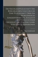 Die Nachlasspflegschaft Des Bürgerlichen Gesetzbuchs Eine Pflegschaft Über Ein Selbständiges Sondervermögen, Zugleich Der Versuch Einer Grundlegung ... Lehre Von Den Quasipersonen 1019128569 Book Cover