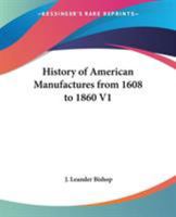 History of American Manufactures from 1608 to 1860 V1 1425495141 Book Cover