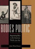 Bodies Politic: Negotiating Race in the American North, 1730-1830 0812219783 Book Cover