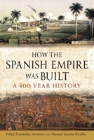 How the Spanish Empire Was Built: A 400 Year History 1789148405 Book Cover