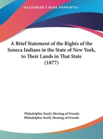 A Brief Statement Of The Rights Of The Seneca Indians In The State Of New York, To Their Lands In That State 1161754490 Book Cover