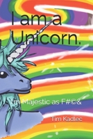 I Am a Unicorn : I'm Majestic As F*?# 1708730265 Book Cover