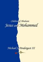 Children of Abraham: Jesus and Mohammed 1477205284 Book Cover