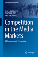 Competition in the Media Markets: A Microeconomic Perspective (Contributions to Economics) 3032443202 Book Cover