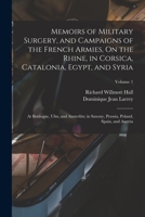 Memoirs of Military Surgery, and Campaigns of the French Armies, On the Rhine, in Corsica, Catalonia, Egypt, and Syria; at Boulogne, Ulm, and ... Prussia, Poland, Spain, and Austria; Volume 1 1015726690 Book Cover