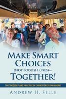 Make Smart Choices (Not Foolish Ones)—Together!: The Theology and Practice of Church Decision-Making B0G5R3V6KK Book Cover