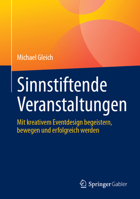 Sinnstiftende Veranstaltungen: Mit kreativem Eventdesign begeistern, bewegen und erfolgreich werden (German Edition) 3662716461 Book Cover