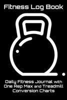 Fitness Log Book: Daily Fitness Journal with One Rep Max and Treadmill Conversion Charts (Black) 1093377828 Book Cover