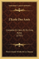 L'�cole Des Amis: Com�die En Vers, En Cinq Actes (Classic Reprint) 1141621371 Book Cover