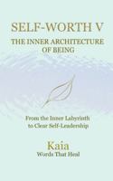 SELF-WORTH V: The inner Architecture of Being: From the inner labyrinth to clear self-leadership B0G25348RF Book Cover