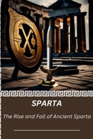 SPARTA: The Rise and Fall of Ancient Sparta B0CP61RQVX Book Cover