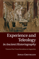 Experience and Teleology in Ancient Historiography: Futures Past from Herodotus to Augustine 1108820263 Book Cover