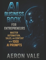 AI Business Book for Entrepreneurs: Master Automation, Sales, and Content with 1000 AI Prompts: Packed with 1000+ AI Business Prompts to Automate, Optimize, and Scale Faster B0FF53HCFV Book Cover