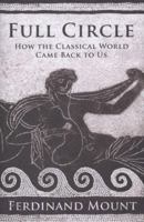 Full Circle: How the Classical World Came Back to Us 184737798X Book Cover