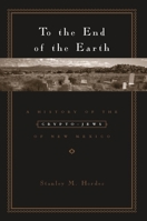 To The End Of The Earth: A History Of The Crypto-jews Of New Mexico 023112936X Book Cover