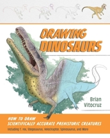 Drawing Dinosaurs: How to Draw Accurate Prehistoric Creatures, Including T.rex, Stegosaurus, Velociraptor, Spinosaurus, and More (How to Draw Books) 1646048253 Book Cover