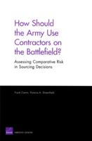 How Should the Army Use contractors on the Battlefield?: Assessing Comparative Risk in Sourcing Decisions 0833037366 Book Cover