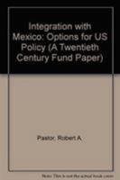 Integration With Mexico: Options for U.S. Policy (A Twentieth Century Fund Paper) 0870783289 Book Cover