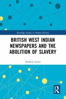British West Indian Newspapers and the Abolition of Slavery (Routledge Studies in Modern History) 1032479264 Book Cover