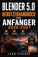 Blender 5.0 Benutzerhandbuch für Anfänger 2026-2027: 3D-Modellierung, Animation und Rendering meistern-schrittweise vom ersten Start bis zum vollendeten Projekt B0H6VP9ZMY Book Cover