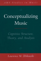 Conceptualizing Music: Cognitive Structure, Theory, and Analysis (AMS Studies in Music) 0195187970 Book Cover