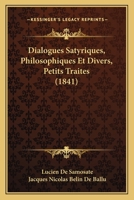 Dialogues Satyriques, Philosophiques Et Divers, Petits Traites (1841) 1167708458 Book Cover