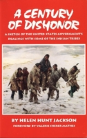A Century of Dishonor: A Sketch of the United States Government's Dealings With Some of the Indian Tribes 156619167X Book Cover