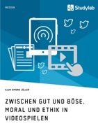 Zwischen Gut Und Bose. Moral Und Ethik in Videospielen 3946458653 Book Cover