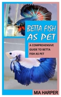 BETTA FISH AS PET: A COMPREHENSIVE GUIDE TO BETTA FISH AS PET null Book Cover