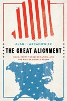 The Great Alignment: Race, Party Transformation, and the Rise of Donald Trump 0300207131 Book Cover