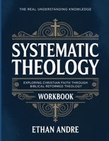The Real Understanding Knowledge Systematic Theology: Exploring Christian Faith through Biblical Reformed Theology. B0GFC7Q83B Book Cover