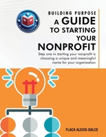Building Purpose: A Guide to Starting Your Nonprofit 1965666760 Book Cover