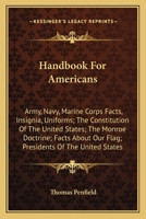 Handbook For Americans: Army, Navy, Marine Corps Facts, Insignia, Uniforms; The Constitution Of The United States; The Monroe Doctrine; Facts About ... Of The United States 0548440743 Book Cover
