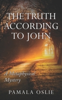 The Truth According to John: A Metaphysical Mystery of Revelation and Transformation 0984937536 Book Cover