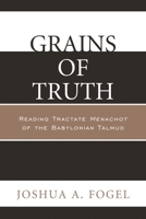 Grains of Truth: Reading Tractate Menachot of the Babylonian Talmud 076186301X Book Cover