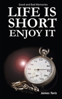 Life is Short Enjoy It: Good and bad memories B08H585B1Q Book Cover